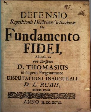 Defensio repetitionis doctrinae orthodoxae de fundamento fidei, adversus ea quae clarissimus D. Thomasius in nupero programmate, disputationi inaugurali D.L. Rubii annexo, attulit