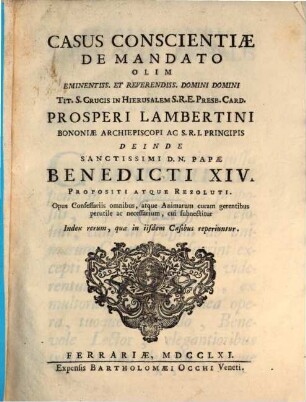 Casus conscientiae de mandato olim ... Prosperi Lambertini deinde ... Benedicti XIV. propositi ac resoluti, [1]. Casus