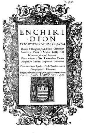 Enchiridion expositionis vocabulorum Haruch, Tharghum, Midrascim, Berescith, Scemoth, Vaicra, Midbar Rabba et multorum aliorum librorum / per Patrem Magistrum Sanctem Pagninum Lucensem
