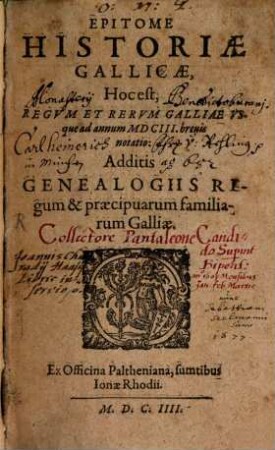 Epitome Historiae Gallicae, Hoc est, Regvm Et Rervm Galliae Vsque ad annum MDCIII. brevis notatio : Additis Genealogiis Regum & praecipuarum familiarum Galliae