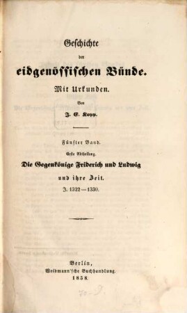 Geschichte der eidgenössischen Bünde : mit Urkunden, Bd. 5, Abth. 1. Die Gegenkönige Friderich und Ludwig und ihre Zeit, J. 1322 - 1330
