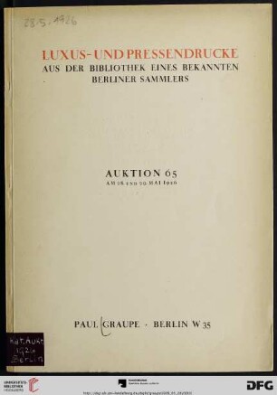 Nr. 65: Auktion / Paul Graupe, Antiquariat: Luxus- und Pressendrucke aus der Bibliothek eines bekannten Berliner Sammlers, meist in kostbaren Einbänden und einige Beiträge aus anderem Besitz : 28. und 29. Mai 1926