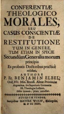 Conferentiae Theologico Morales, Seu Casus Conscientiae De Restitutione : Tum In Genere, Tum Etiam In Specie, Secundùm Generalia morum principia Ex probatis Doctoribus practicè resoluti
