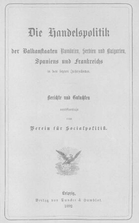 Die Handelspolitik der Balkanstaaten Rumänien, Serbien und Bulgarien, Spaniens und Frankreichs in den letzten Jahrzehnten : Berichte und Gutachten