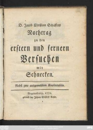 [3]: Jacob Christian Schäffers, Doctors der Gottesgelehrsamkeit und Weltweisheit; Pred. zu Regensburg ... Versuche mit Schnecken