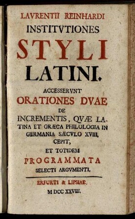 Lavrentii Reinhardi Institvtiones Styli Latini : Accesservnt Orationes Dvae De Incrementis, Qvae Latina Et Græca Philologia In Germania Sæecvlo XVIII, Cepit Et Totidem Programmata Selecti Argvmenti