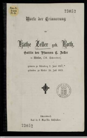 Worte der Erinnerung an Käthe Zeller geb. Roth, Gattin des Pfarres C. Zeller in Weiler, OA. Schorndorf : geboren zu Nürnberg 2. Juni 1827, gestorben zu Weiler 24. Juli 1873