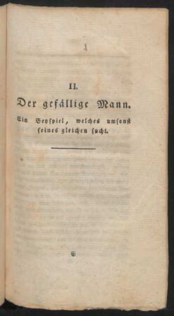 II. Der gefällige Mann. Ein Beyspiel, welches umsonst seines gleichen sucht.