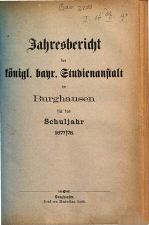 Jahresbericht über die Kgl. Bayer. Studienanstalt und das Kgl. Studienseminar in Burghausen : für das Schuljahr ..., 1877/78