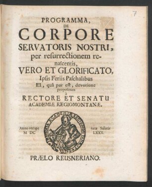 Programma De Corpore Servatoris Nostri, per resurrectionem renascentis, Vero Et Glorificato, Ipsis Feriis Paschalibus Ea, qua par est, devotione propositum a Rectore Et Senatu Academiae Regiomontanae