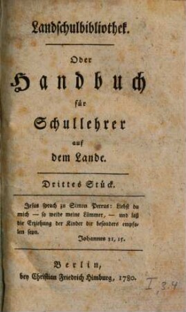 Landschulbibliothek oder Handbuch für Schullehrer auf dem Lande, 1,3/4. 1780