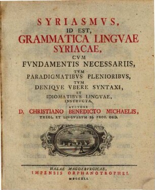 Syriasmvs, Id Est Grammatica Lingvae Syriacae : Cvm Fvndamentis Necessariis, Tvm Paradigmatibvs Plenioribvs, Tvm Deniqve Vbere Syntaxi, Et Idiomatibvs Lingvae, Instrvcta