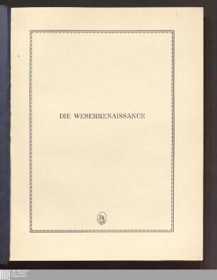 Die Weserrenaissance : die Bauentwicklung um die Wende des XVI. und XVII. Jahrhunderts an der oberen und mittleren Weser und in den angrenzenden Landesteilen