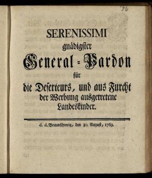 Serenissimi gnädigster General-Pardon für die Deserteurs, und aus Furcht der Werbung ausgetretene Landeskinder : d. d. Braunschweig, den 30. August, 1769.