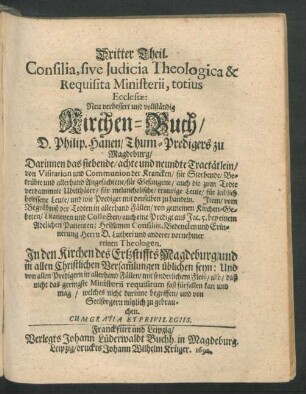 3: Darinnen das siebende/ achte und neundte Tractätlein/ von Visitation und Communion der Krancken/ für Sterbende/ Betrübte ... : Neu verbessert und vollständiges Kirchen-Buch D. Philip. Hanen/ Thum-Predigers zu Magdeburgk/ Darinnen die gewöhnliche Ceremonien/ neben vielen kurtzen Tauff-Einsegnung-Hochzeit ... aus Gottes Wort ... verfasset sind ...; In den Kirchen des Ertzstiffts Magdeburg ... nützlich zugebrauchen. ... Und In Neun unterschiedlichen Tractätlein abgetheilet/ Deren Register ... im Anfang deß Buchs zufinden. auch Mit einem Manuali Ministrorum Ecclesiae von 12. Büchern aufs neue verbessert