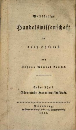 Vollständige Handelswissenschaft : in drey Theilen, 1. Bürgerliche Handelswissenschaft. - 2., sehr verm. Ausg. - 1817. - XVI, 400, 16 S.