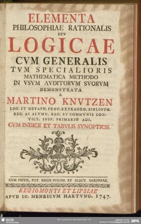 Elementa Philosophiae Rationalis Seu Logicae Cum Generalis Tum Specialioris Mathematica Methodo In Usum Auditorium Suorum Demonstrata : Cum Indice Et Tabulis Synopticis