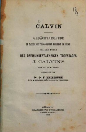 Calvin : Gedächtnissrede im Namen der theologischen Facultät in Zürich bei der Feier des dreihundertjährigen Todestages J. Calvins am 27. Mai 1864