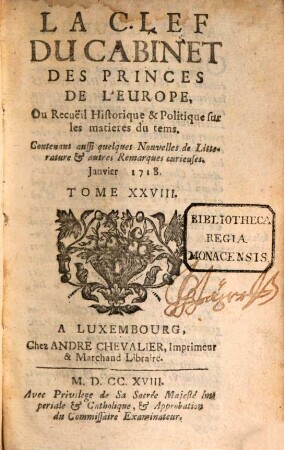 La clef du cabinet des princes de l'Europe ou recueil historique et politique sur les matières du temps : contenant aussi quelques nouvelles de littérature & autres remarques curieuses. 28. 1718