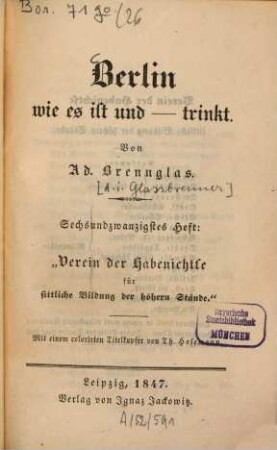 Berlin wie es ist und - trinkt, 26. Verein der Habenichtse für sittliche Bildung der höhern Stände : mit einem colorirten Titelkupfer
