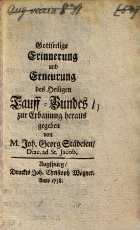Gottseelige Erinnerung und Erneuerung des Heiligen Tauff-Bundes : zur Erbauung heraus gegeben