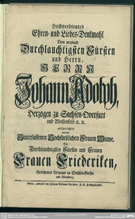 Hochverdientes Ehren- und Liebes-Denkmahl Dem weyland ... Herrn Johann Adolph, Herzogen zu Sachsen-Querfurt udn Weißenfels [et]c. [et]c.