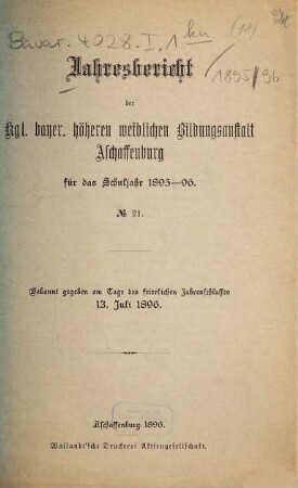 Jahres-Bericht der Höheren Weibl. Bildungsanstalt Aschaffenburg (Staatliche Lehrerinnen-Bildungsanstalt) : für ... 1895/96 (1896) = Nr. 21