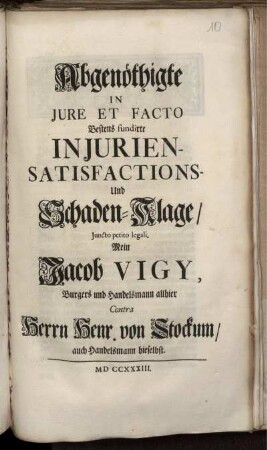 Abgenöthigte In Jure Et Facto Bestens fundirte Injurien-Satisfactions- und Schaden-Klage, Juncto petito legali, Mein Jacob Vigy, Burgers und Handelsmann allhier Contra Herrn Henr. von Stockum, auch Handelsmann hieselbst