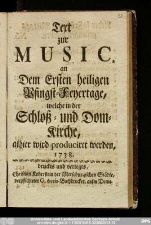 Text zur Music, an Dem Ersten heiligen Pfingst-Feyertage, welche in der Schloß- und Dom-Kirche, alhier wird produciret werden, 1738.