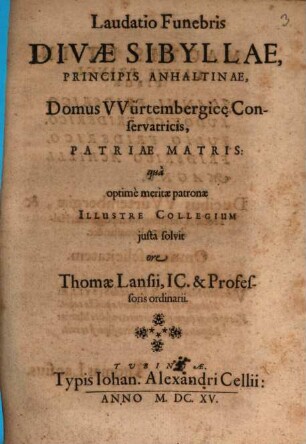 Thomae Lansii Laudatio funebris Divae Sibyllae, Principis Anhaltinae, Domus Würtembergicae Conferuatricis ...