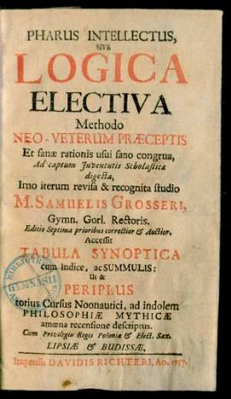 Pharus Intellectus, Sive Logica Electiva : Methodo Neo-Veterum Præceptis Et sanæ rationis usui sano congrua, Ad captum Iuventutis Scholasticæ digesta