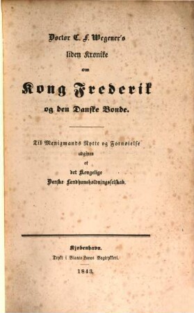 Liden Krønike om Kong Frederik og den Danske Bonde : Til Menigmands Nytte og Fornøielse udgiven af det Kongelige Danske Landhuusholdningsselskab. Von 1768 - 1838
