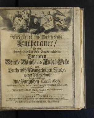 Der Bekennende und Jubilirende Lutheraner/ An dem ... Zweyten Denck-, Danck- u. Jubel-Feste der Lutherisch-Evangelischen Kirche, wegen Uebergebung der unveränderten Augspurgischen Confession, Als solches d. 25. Junii MDCCXXX in Hamburg hoch-feyerlich celebriret wurde; In der Cathedral-Kirche daselbst Musicalisch-redend eingeführet