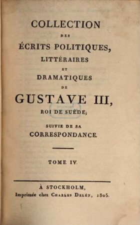 Collection des écrits politiques, littéraires et dramatiques de Gustave III, roi de Suède : suivie de sa correspondance. 4