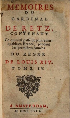 Memoires du Cardinal de Retz : Contenant Ce qui s'est passé de plus remarquable en France, pendant les premieres Années Du Regne de Louis XIV., 4