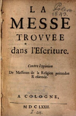 La Messe trouvée dans l'escriture : contre l'opinion de messieurs de la religion pretendue reformée