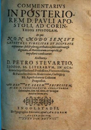 Commentarivs In Posteriorem D. Pavli Apostoli, Ad Corinthios Epistolam : In quo Non Modo Sensvs Apostoli, Fideliter Et Accvrate Explanatur, sed et pleraq[ue] orthodoxae fidei controuersa dogmata, ab Haereticorum corruptelis, et imposturis vindicantur