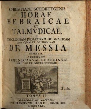 Christiani Schoettgenii Horae Hebraicae et Talmudicae, 2. In Theologiam Jvdaeorvm Dogmaticam Antiqvam Et Orthodoxam De Messia Impensae