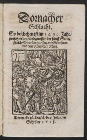 Dornacher Schlacht : So beschehen im 1499. Jahr/ zwischen den Eydgnossen der fünff Stette[n]/ Zürich/ Bern/ Lucern/ Zug und Solothurn/ und dem Römischen König