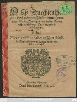 Deß Durchleuchtigen/ Hochgebornen Fürsten unnd Herrn/ Herrn Moritzen/ Landtgraven zu Hessen/ Graven zu Catzenelnbogen ... Edict: Wie es der Müntz halber in Ihrer Fürstl. G. Fürstenthumb und Landen hinfüro gehalten werden soll : [Signatum Marpurg/ den 10. Novembris, Anno 1610.]