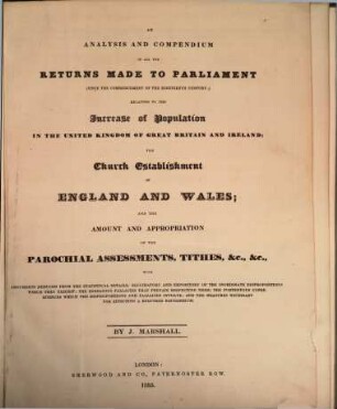 An Analysis and Compendium of all the returns made to Parliament : since the commencement of the 19. century ; relating to the increase of population in the United Kingdom of Great Britain and Ireland, the church establishment of England and Wales, and the amount and appropriation of the parochial assessments, tithes ...
