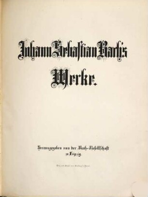 Johann Sebastian Bach's Werke, 21,1. Kammermusik. Vierter Band : Concerte für Violine mit Orchesterbegleitung: No. 1 in A-moll für eine Violine, No. 2 in E-dur für eine Violine, No. 3 in D-moll für zwei Violinen, No. 4 in D-dur, Sinfoniesatz für concertirende Violine