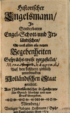 Historischer Engelsmann, In Sonderbaren Engel- Schott- und Irrländischen, So wol alten als neuen Begebenheiten Gesprächs-weise vorgestellet und Auf den bißhero zimlich unterdruckten Holländischen Staat gerichtet : Aus Niederländischer in Hochteutsche Sprach übersetzt und zum Druck übergeben