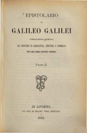 Epistolario di Galileo Galilei : pubblicazione promossa dal Ministero di Agricoltura, Industria e Commercio por uso degli Istituti Technici. 2