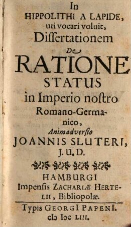 In Hippolithi A Lapide uti vocari voluit Dissertationem De Ratione Status in Imperio nostro Romano-Germanico Animadversio Joannis Sluteri J. U. D.