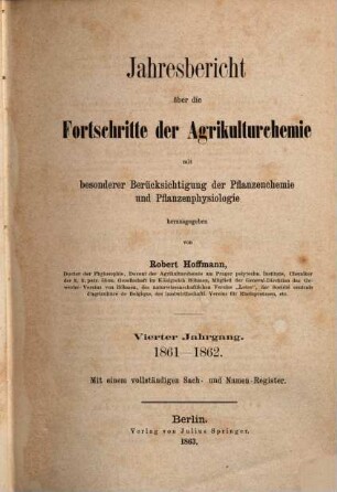 Jahresbericht über die Fortschritte der Agrikulturchemie : mit besonderer Berücksichtigung d. Pflanzenchemie u. Pflanzenphysiologie, 4. 1861/62 (1863)