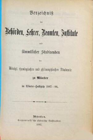 Verzeichniss der Behörden, Lehrer, Beamten, Institute und Studirenden der Königl. Theologischen und Philosophischen Akademie zu Münster. 1887/88, WS