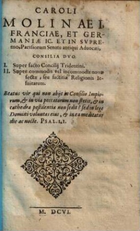 Caroli Molinaei Consilia duo : I. Super facto Concilii Tridentini. II. Super commodis vel incommodis novae sectae, seu factitiae religionis Iesuitarum