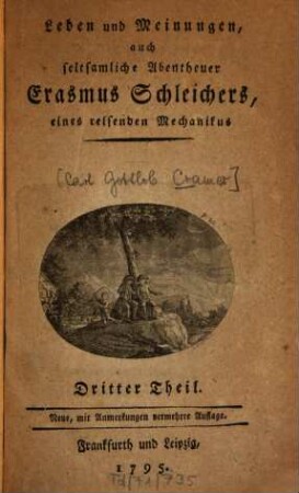 Leben und Meinungen auch seltsamliche Abentheuer Erasmus Schleichers, eines reisenden Mechanikus, Dritter Theil