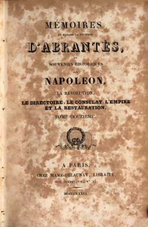 Mémoires de Madame la Duchesse D'Abrantès, ou souvenirs historiques sur Napoléon, la Révolution, le Directoire, le Consulat, l'Empire et la Restauration. 12